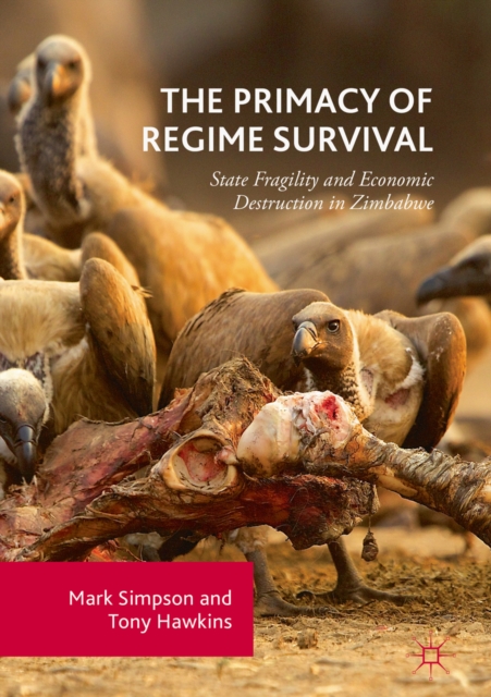 The Primacy of Regime Survival : State Fragility and Economic Destruction in Zimbabwe, EPUB eBook