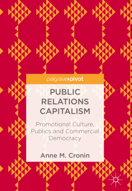 Public Relations Capitalism : Promotional Culture, Publics and Commercial Democracy, EPUB eBook