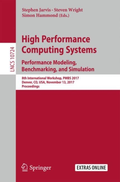 High Performance Computing Systems. Performance Modeling, Benchmarking, and Simulation : 8th International Workshop, PMBS 2017, Denver, CO, USA, November 13, 2017, Proceedings, EPUB eBook
