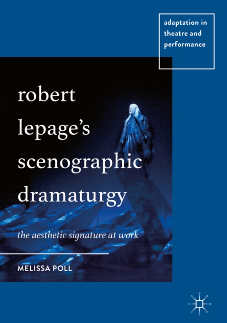 Robert Lepage's Scenographic Dramaturgy : The Aesthetic Signature at Work, EPUB eBook