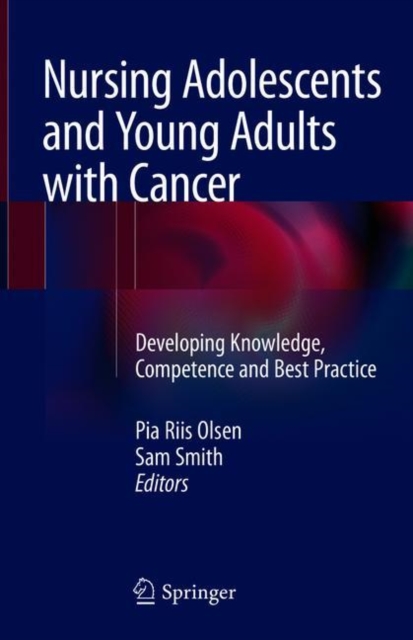 Nursing Adolescents and Young Adults with Cancer : Developing Knowledge, Competence and Best Practice, Hardback Book