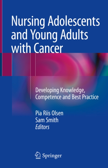 Nursing Adolescents and Young Adults with Cancer : Developing Knowledge, Competence and Best Practice, EPUB eBook