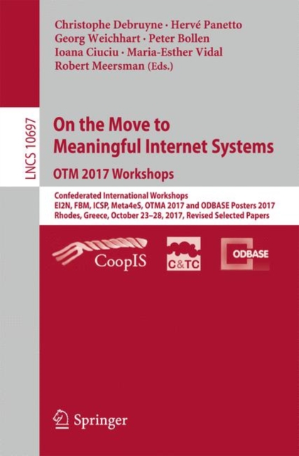 On the Move to Meaningful Internet Systems. OTM 2017 Workshops : Confederated International Workshops, EI2N, FBM, ICSP, Meta4eS, OTMA 2017 and ODBASE Posters 2017, Rhodes, Greece, October 23–28, 2017,, Paperback / softback Book