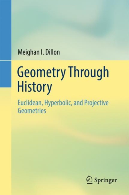 Geometry Through History : Euclidean, Hyperbolic, and Projective Geometries, EPUB eBook