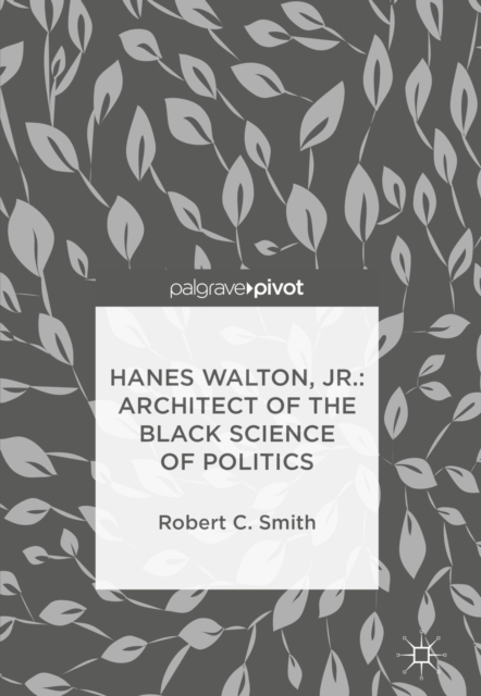 Hanes Walton, Jr.: Architect of the Black Science of Politics, EPUB eBook