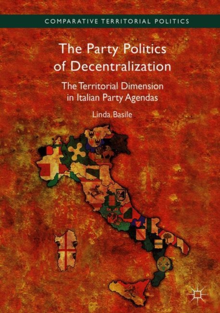 The Party Politics of Decentralization : The Territorial Dimension in Italian Party Agendas, Hardback Book
