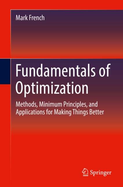 Fundamentals of Optimization : Methods, Minimum Principles, and Applications for Making Things Better, EPUB eBook