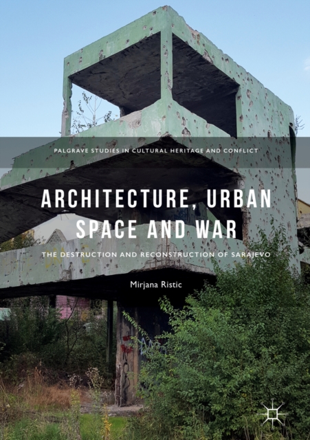 Architecture, Urban Space and War : The Destruction and Reconstruction of Sarajevo, EPUB eBook
