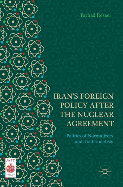 Iran’s Foreign Policy After the Nuclear Agreement : Politics of Normalizers and Traditionalists, Hardback Book