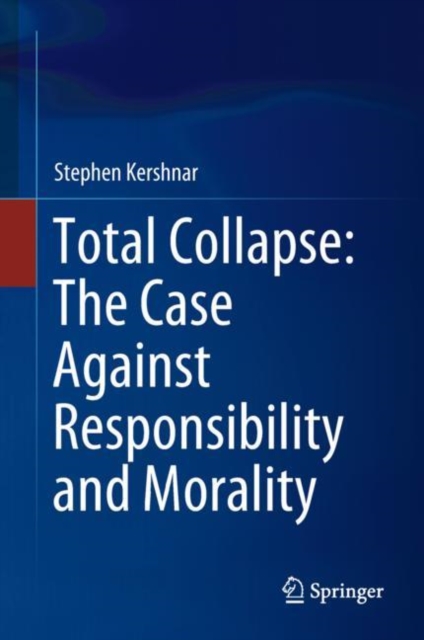 Total Collapse: The Case Against Responsibility and Morality, EPUB eBook