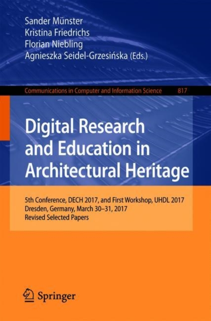 Digital Research and Education in Architectural Heritage : 5th Conference, DECH 2017, and First Workshop, UHDL 2017, Dresden, Germany, March 30-31, 2017, Revised Selected Papers, EPUB eBook