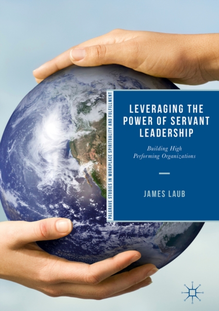 Leveraging the Power of Servant Leadership : Building High Performing Organizations, EPUB eBook
