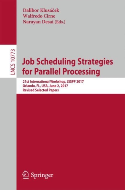 Job Scheduling Strategies for Parallel Processing : 21st International Workshop, JSSPP 2017, Orlando, FL, USA, June 2, 2017, Revised Selected Papers, Paperback / softback Book