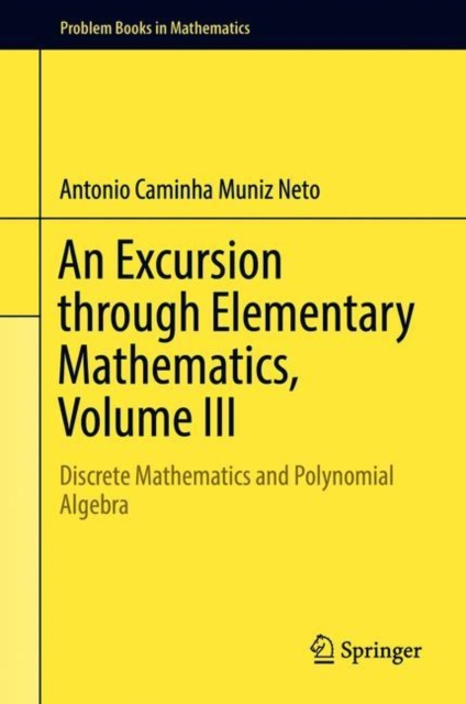 An Excursion through Elementary Mathematics, Volume III : Discrete Mathematics and Polynomial Algebra, Hardback Book