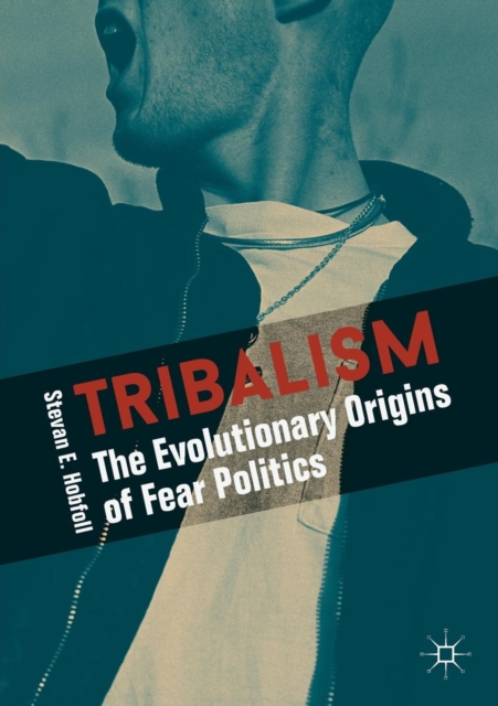 Tribalism : The Evolutionary Origins of Fear Politics, Paperback / softback Book