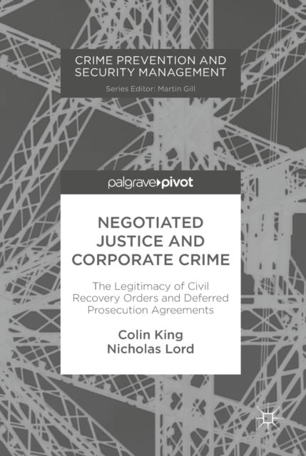 Negotiated Justice and Corporate Crime : The Legitimacy of Civil Recovery Orders and Deferred Prosecution Agreements, EPUB eBook