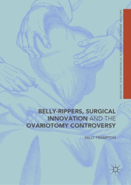 Belly-Rippers, Surgical Innovation and the Ovariotomy Controversy, Hardback Book