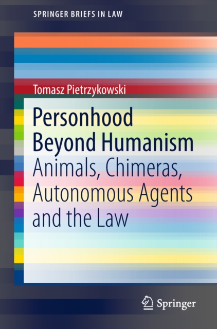 Personhood Beyond Humanism : Animals, Chimeras, Autonomous Agents and the Law, EPUB eBook