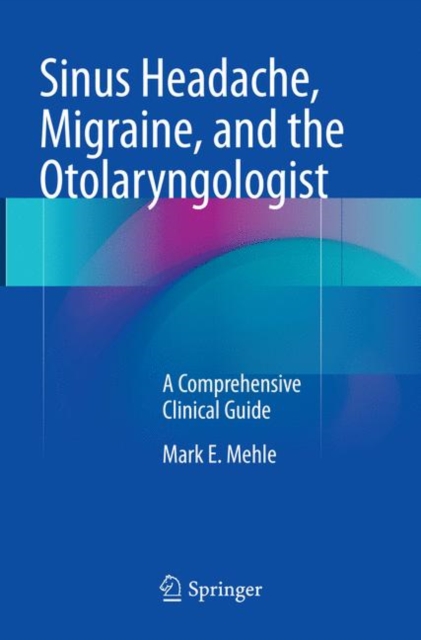 Sinus Headache, Migraine, and the Otolaryngologist : A Comprehensive Clinical Guide, Paperback / softback Book