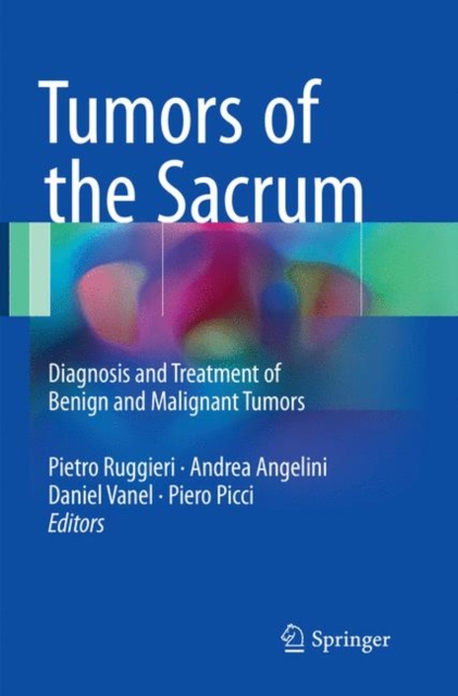 Tumors of the Sacrum : Diagnosis and Treatment of Benign and Malignant Tumors, Paperback / softback Book