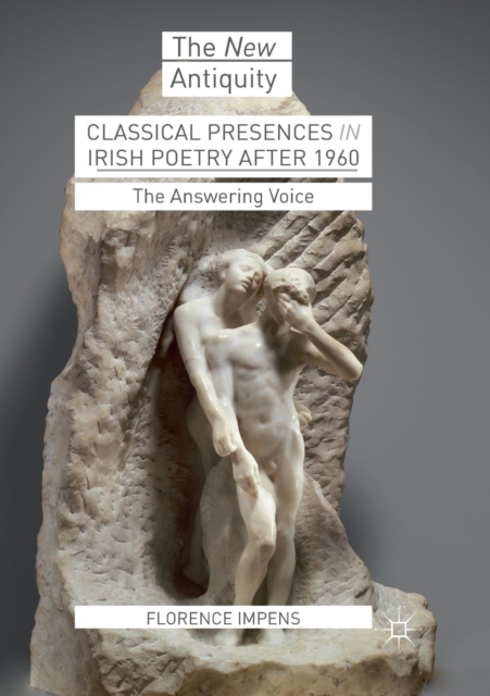 Classical Presences in Irish Poetry after 1960 : The Answering Voice, Paperback / softback Book