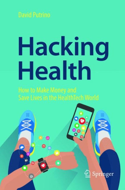 Hacking Health : How to Make Money and Save Lives in the HealthTech World, Paperback / softback Book