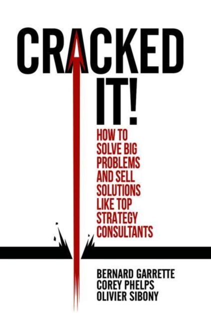 Cracked it! : How to solve big problems and sell solutions like top strategy consultants, Hardback Book