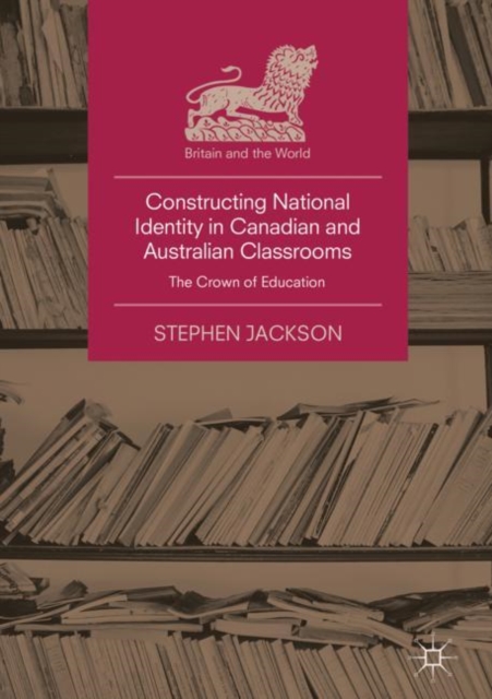 Constructing National Identity in Canadian and Australian Classrooms : The Crown of Education, EPUB eBook