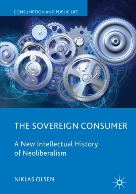 The Sovereign Consumer : A New Intellectual History of Neoliberalism, EPUB eBook