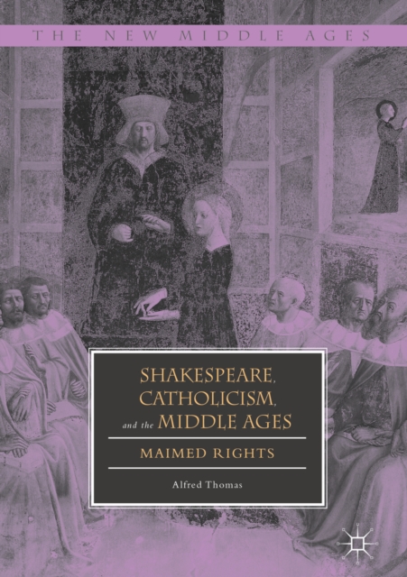 Shakespeare, Catholicism, and the Middle Ages : Maimed Rights, EPUB eBook