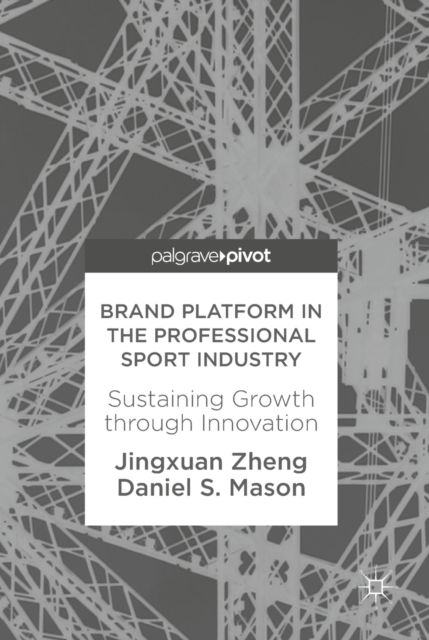 Brand Platform in the Professional Sport Industry : Sustaining Growth through Innovation, EPUB eBook