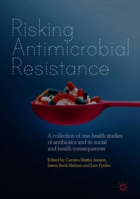 Risking Antimicrobial Resistance : A collection of one-health studies of antibiotics and its social and health consequences, Hardback Book
