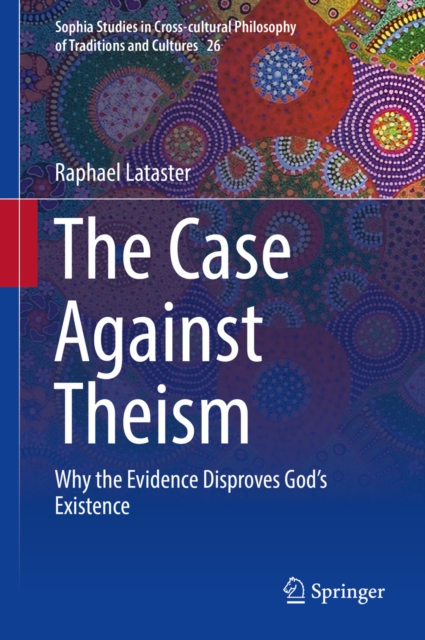 The Case Against Theism : Why the Evidence Disproves God's Existence, EPUB eBook