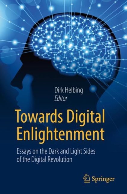 Towards Digital Enlightenment : Essays on the Dark and Light Sides of the Digital Revolution, Paperback / softback Book