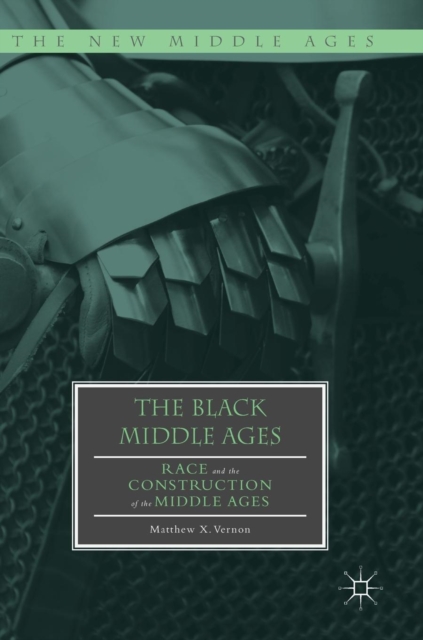 The Black Middle Ages : Race and the Construction of the Middle Ages, Hardback Book