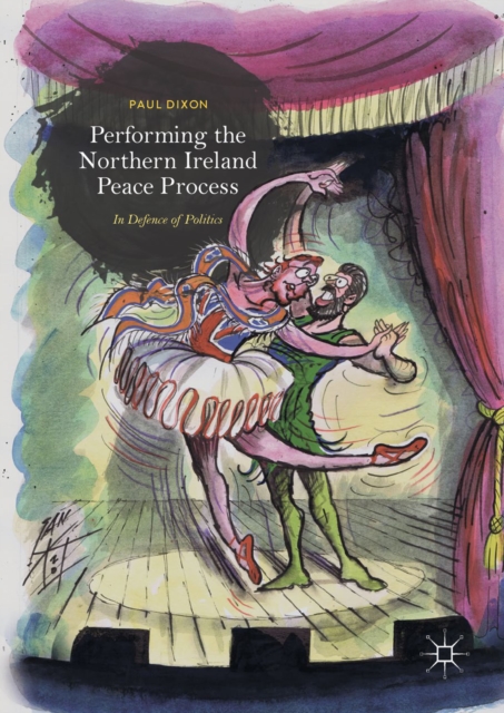 Performing the Northern Ireland Peace Process : In Defence of Politics, EPUB eBook