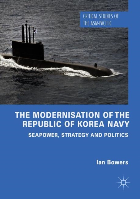 The Modernisation of the Republic of Korea Navy : Seapower, Strategy and Politics, EPUB eBook