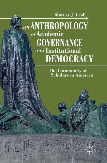 An Anthropology of Academic Governance and Institutional Democracy : The Community of Scholars in America, Hardback Book