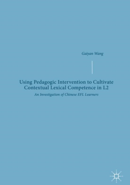 Using Pedagogic Intervention to Cultivate Contextual Lexical Competence in L2 : An Investigation of Chinese EFL Learners, EPUB eBook