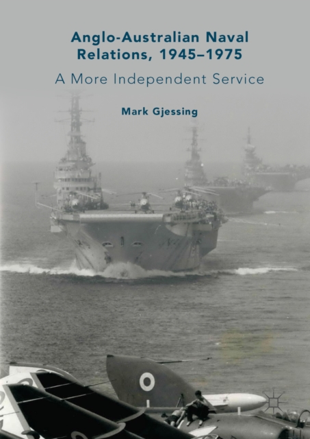 Anglo-Australian Naval Relations, 1945-1975 : A More Independent Service, EPUB eBook