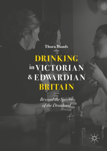 Drinking in Victorian and Edwardian Britain : Beyond the Spectre of the Drunkard, EPUB eBook