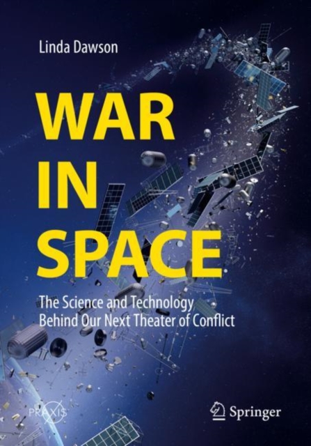 War in Space : The Science and Technology Behind Our Next Theater of Conflict, Paperback / softback Book