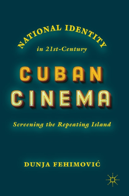 National Identity in 21st-Century Cuban Cinema : Screening the Repeating Island, EPUB eBook