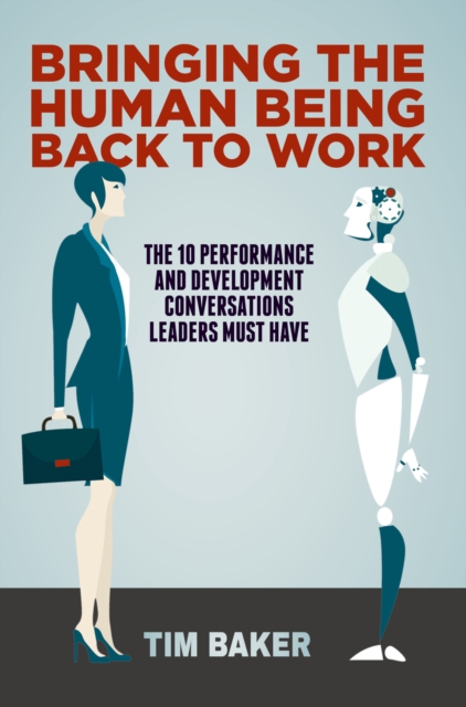 Bringing the Human Being Back to Work : The 10 Performance and Development Conversations Leaders Must Have, EPUB eBook