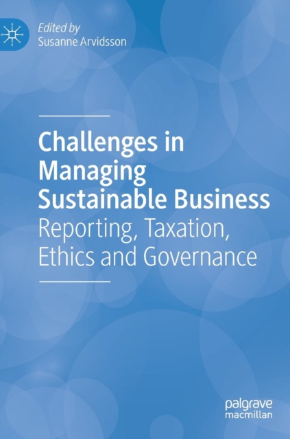 Challenges in Managing Sustainable Business : Reporting, Taxation, Ethics and Governance, Hardback Book