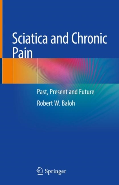 Sciatica and Chronic Pain : Past, Present and Future, Hardback Book