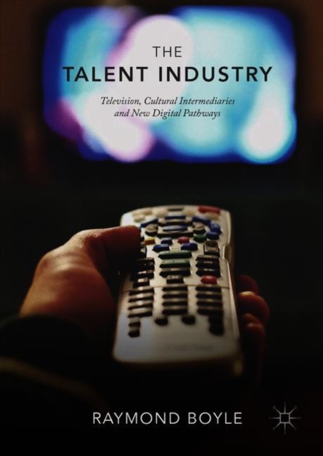 The Talent Industry : Television, Cultural Intermediaries and New Digital Pathways, EPUB eBook