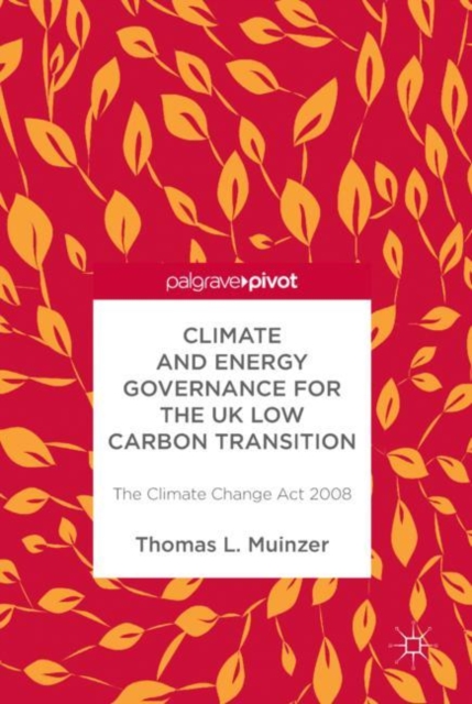 Climate and Energy Governance for the UK Low Carbon Transition : The Climate Change Act 2008, Hardback Book