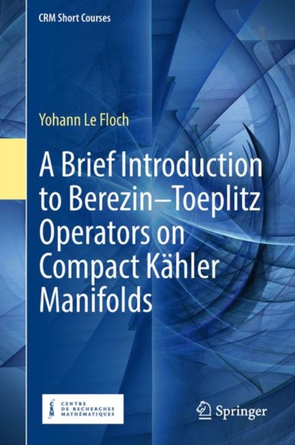 A Brief Introduction to Berezin-Toeplitz Operators on Compact Kahler Manifolds, Hardback Book