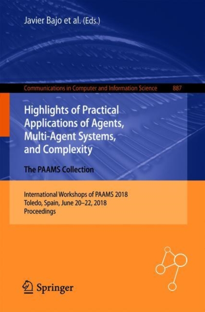 Highlights of Practical Applications of Agents, Multi-Agent Systems, and Complexity: The PAAMS Collection : International Workshops of PAAMS 2018, Toledo, Spain, June 20-22, 2018, Proceedings, EPUB eBook